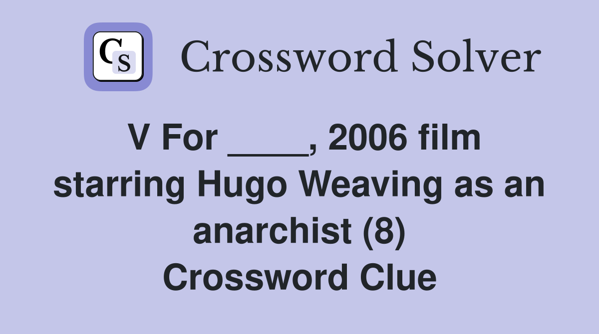 V For ____, 2006 film starring Hugo Weaving as an anarchist (8
